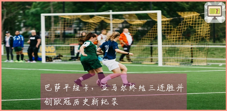 巴萨平纽卡，亚马尔终结三连胜并创欧冠历史新纪录