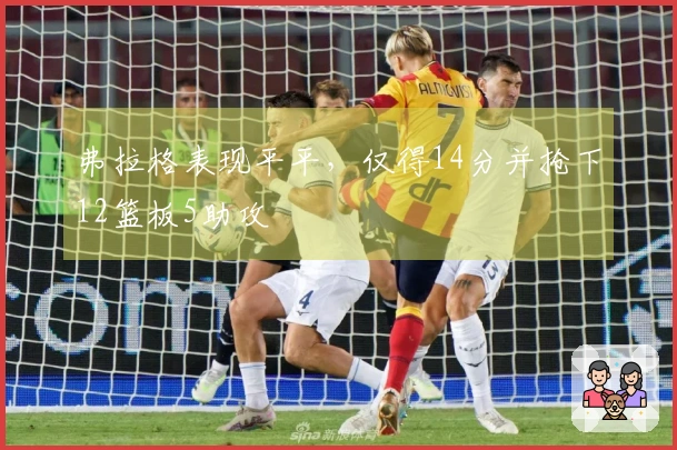 弗拉格表现平平，仅得14分并抢下12篮板5助攻