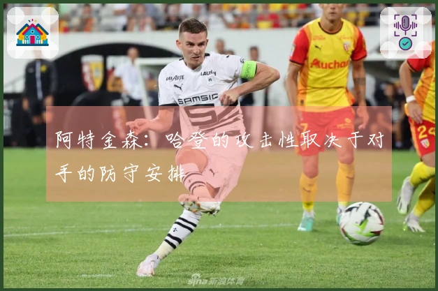 阿特金森：哈登的攻击性取决于对手的防守安排
