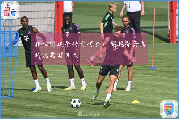 杜兰特追平传奇得分，超越乔丹与科比需时多久